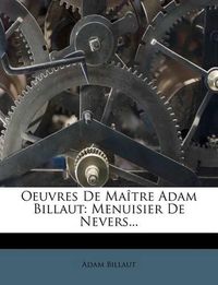 Cover image for Oeuvres de Ma Tre Adam Billaut: Menuisier de Nevers...