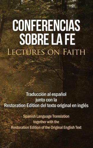 Cover image for Conferencias sobre la fe (Lectures on Faith): Traduccion al espanol junto con la Restoration Edition del texto original en ingles