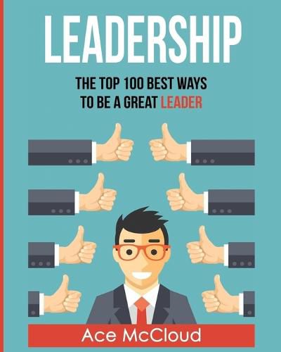 Cover image for Leadership: The Top 100 Best Ways To Be A Great Leader