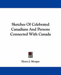 Cover image for Sketches of Celebrated Canadians and Persons Connected with Canada