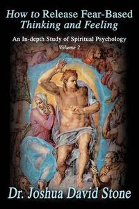 Cover image for How to Release Fear-Based Thinking and Feeling: An In-Depth Study of Spiritual Psychology, Volume 2