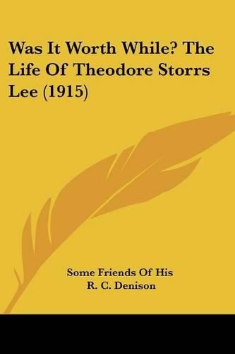 Was It Worth While? the Life of Theodore Storrs Lee (1915)