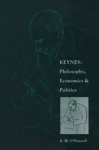 Cover image for Keynes: Philosophy, Economics and Politics: The Philosophical Foundations of Keynes's Thought and their Influence on his Economics and Politics