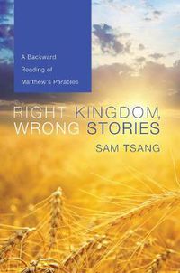 Cover image for Right Kingdom, Wrong Stories: A Backward Reading of Matthew's Parables