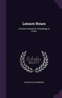 Cover image for Leisure Hours: A Choice Collection of Readings in Prose