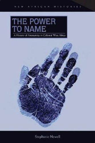 Cover image for The Power to Name: A History of Anonymity in Colonial West Africa