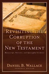 Cover image for Revisiting the Corruption of the New Testament: Manuscript, Patristic, and Apocryphal Evidence