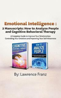 Cover image for Emotional Intelligence: 2 Manuscripts: How to Analyze People and Cognitive Behavioral Therapy A Complete Guide to Improve Your Relationships Controlling Your Emotions and Improving Your Self Awareness