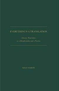 Cover image for Everything is a Translation: Literary Translation as a Metadiscipline and as a Practice