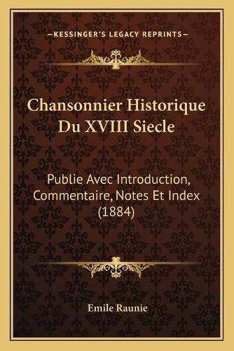 Cover image for Chansonnier Historique Du XVIII Siecle: Publie Avec Introduction, Commentaire, Notes Et Index (1884)