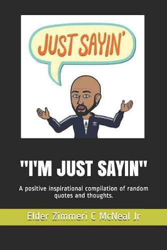 Cover image for I'm Just Sayin: A Positive Inspirational Compilation of Random Quotes and Thoughts.