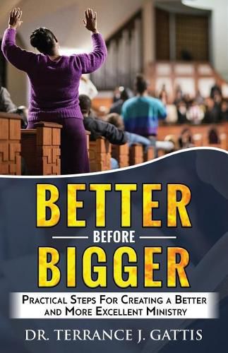 Cover image for Better Before Bigger: Practical Steps for Creating a Better and More Excellent Ministry