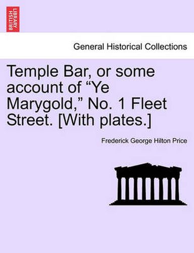 Cover image for Temple Bar, or Some Account of  Ye Marygold,  No. 1 Fleet Street. [With Plates.]