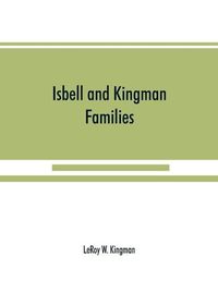 Cover image for Isbell and Kingman families; some records of Robert Isbell and Henry Kingman and their descendants