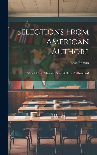 Cover image for Selections From American Authors; Printed in the Advanced Style of Pitman's Shorthand