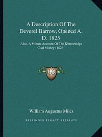 Cover image for A Description of the Deverel Barrow, Opened A. D. 1825: Also, a Minute Account of the Kimmeridge Coal Money (1826)