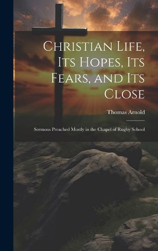 Cover image for Christian Life, Its Hopes, Its Fears, and Its Close