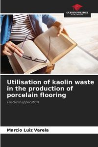 Cover image for Utilisation of kaolin waste in the production of porcelain flooring