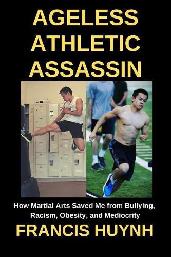 Cover image for Ageless Athletic Assassin: How Martial Arts Saved Me from Bullying, Racism, Obesity, and Mediocrity