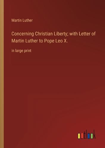 Cover image for Concerning Christian Liberty; with Letter of Martin Luther to Pope Leo X.