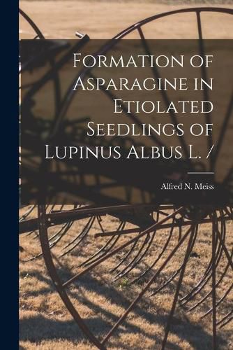 Cover image for Formation of Asparagine in Etiolated Seedlings of Lupinus Albus L. /