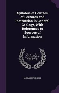 Cover image for Syllabus of Courses of Lectures and Instruction in General Geology, with References to Sources of Information