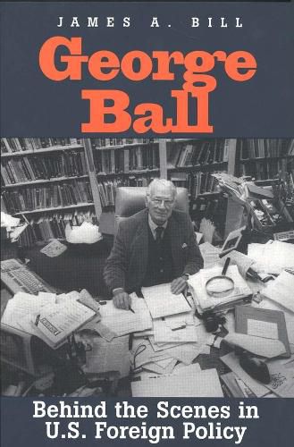 Cover image for George Ball: Behind the Scenes in U.S. Foreign Policy