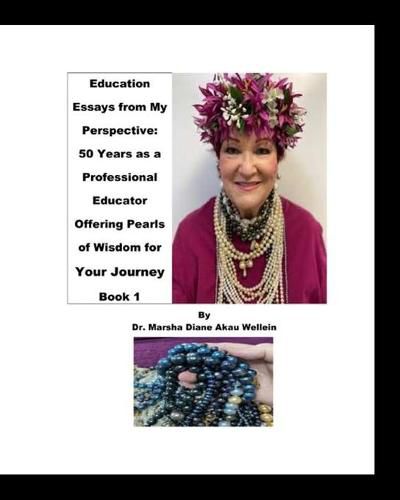 Cover image for Education Essays from My Perspective: 50 Years as a Professional Educator Offering Pearls of Wisdom for Your Journey Book 1