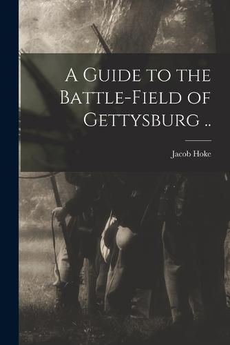 Cover image for A Guide to the Battle-field of Gettysburg ..