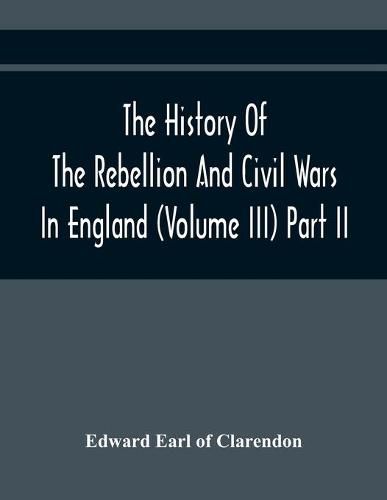 Cover image for The History Of The Rebellion And Civil Wars In England (Volume Iii) Part Ii