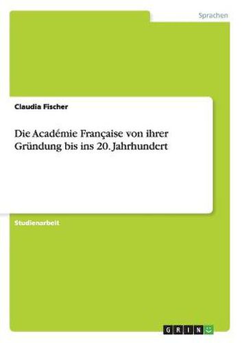 Cover image for Die Academie Francaise von ihrer Grundung bis ins 20. Jahrhundert