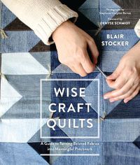 Cover image for Wise Craft Quilts: A Guide to Turning Beloved Fabrics into Meaningful Patchwork