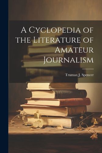 Cover image for A Cyclopedia of the Literature of Amateur Journalism