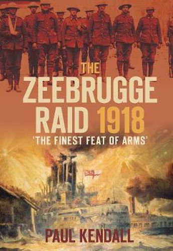 The Zeebrugge Raid 1918: 'The Finest Feat of Arms