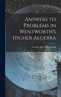 Cover image for Answers to Problems in Wentworth's Higher Algebra