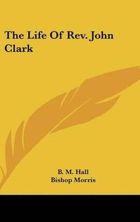 Cover image for The Life of REV. John Clark