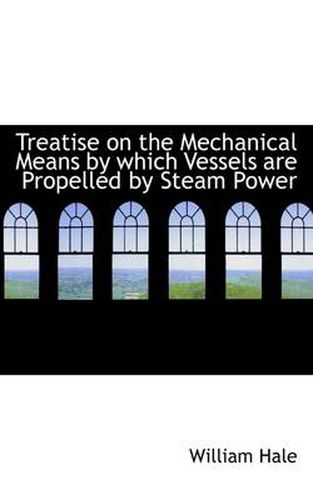 Cover image for Treatise on the Mechanical Means by Which Vessels Are Propelled by Steam Power