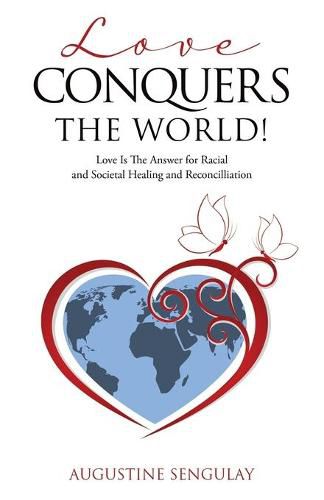 Cover image for Love Conquers the World!: Love Is The Answer For Racial And Societal Healing And Reconciliation