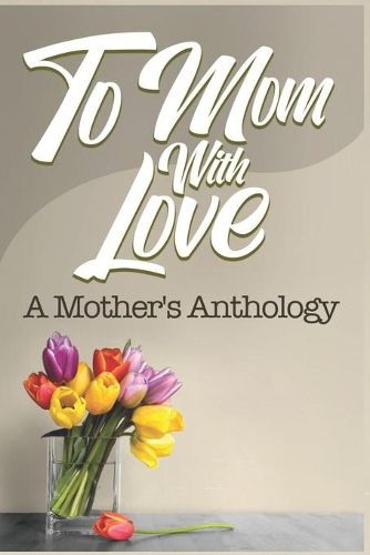 Cover image for To Mom, With Love: A Mother's Anthology