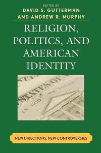 Cover image for Religion, Politics, and American Identity: New Directions, New Controversies