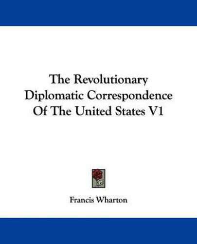 Cover image for The Revolutionary Diplomatic Correspondence of the United States V1