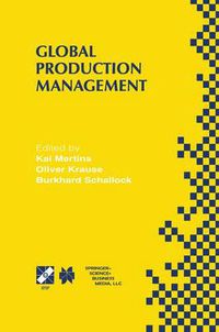 Cover image for Global Production Management: IFIP WG5.7 International Conference on Advances in Production Management Systems September 6-10, 1999, Berlin, Germany