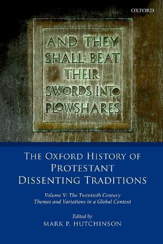 The Oxford History of Protestant Dissenting Traditions, Volume V: The Twentieth Century: Themes and Variations in a Global Context