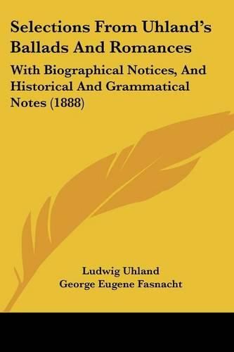 Cover image for Selections from Uhland's Ballads and Romances: With Biographical Notices, and Historical and Grammatical Notes (1888)