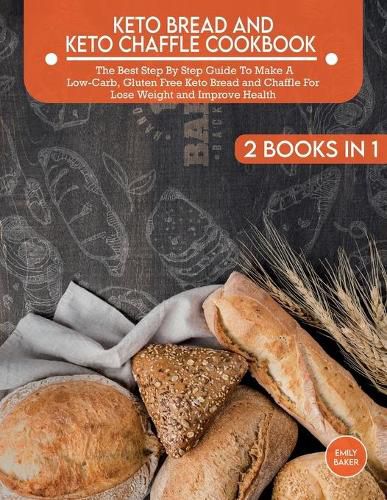 Cover image for Keto Bread And Keto Chaffle Cookbook: The Best Step By Step Guide To Make A Low-Carb, Gluten Free Keto Bread and Chaffle For Lose Weight and Improve Health