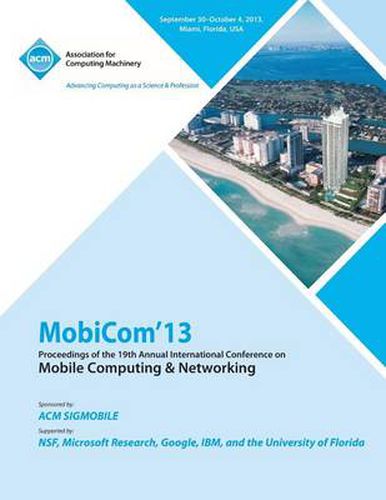 Cover image for Mobicom 13 Proceedings of the 19th Annual International Conference on Mobile Computing & Networking