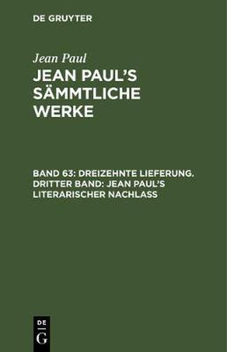 Cover image for Jean Paul's Sammtliche Werke, Band 63, Dreizehnte Lieferung. Dritter Band: Jean Paul's literarischer Nachlass