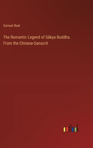 The Romantic Legend of Sakya Buddha. From the Chinese-Sanscrit