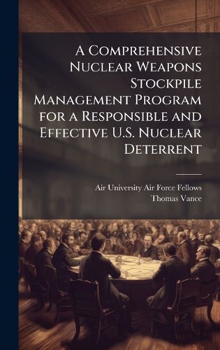 Cover image for A Comprehensive Nuclear Weapons Stockpile Management Program for a Responsible and Effective U.S. Nuclear Deterrent