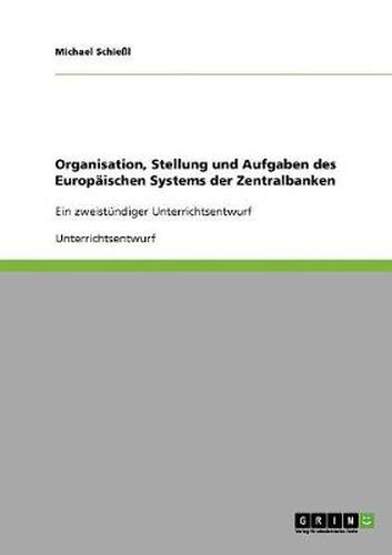 Cover image for Organisation, Stellung und Aufgaben des Europaischen Systems der Zentralbanken: Ein zweistundiger Unterrichtsentwurf
